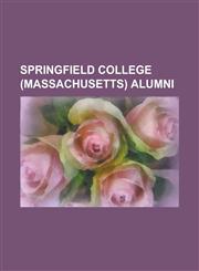 Springfield College (Massachusetts) Alumni Brian Campion (Politician), Charley Casserly, Donald M. Payne, Donald Minnegan, Edward J. Hickox, Edward R,1230791833,9781230791838