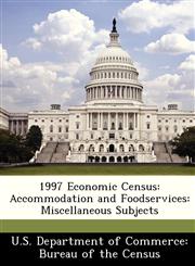 1997 Economic Census Accommodation and Foodservices: Miscellaneous Subjects,128842714X,9781288427147