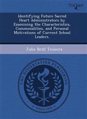 Identifying Future Sacred Heart Administrators by Examining the Characteristics, Commonalities, and Personal Motivations of Current School Leaders.,1243729163,9781243729163
