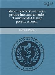 Student teachers' awareness, preparedness and attitudes of issues related to high poverty schools.,1243665815,9781243665812