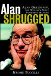 Alan Shrugged Alan Greenspan, the World's Most Powerful Banker 1st Edition,047139906X,9780471399063