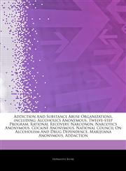 Articles On Addiction And Substance Abuse Organizations, including Alcoholics Anonymous, Twelve-step Program, Rational Recovery, Narconon, Narcotics Anonymous, Cocaine Anonymous, National Council On Alcoholism And Drug Dependence,1243341734,9781243341730
