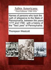 Names of persons who took the oath of allegiance to the State of Pennsylvania, between the years 1777 and 1789 with a history of the "Test Laws" of Pennsylvania.,127571885X,9781275718852