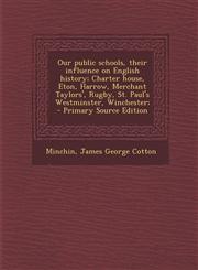 Our Public Schools, Their Influence on English History; Charter House, Eton, Harrow, Merchant Taylors', Rugby, St. Paul's Westminster, Winchester; - P,1295857359,9781295857357