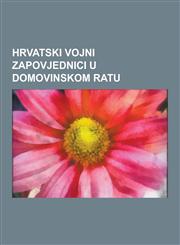 Hrvatski Vojni Zapovjednici U Domovinskom Ratu Ante Gotovina, Branimir Glava, Mate Arlija Daid A, Ante Atlak, Ivan Korade, Janko Bobetko, Bekim Beris,1230832874,9781230832876