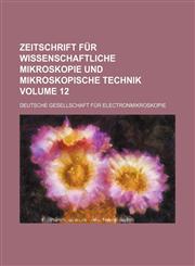 Zeitschrift Fur Wissenschaftliche Mikroskopie Und Mikroskopische Technik Volume 12,1235863905,9781235863905