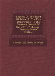 Reports of the Board of Police, in the Fire Department, to the Common Council of the City of Chicago - Primary Source Edition,1294474774,9781294474777