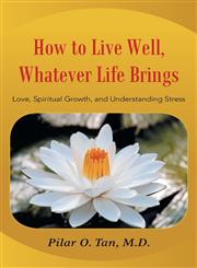 How to Live Well, Whatever Life Brings Love, Spiritual Growth, and Understanding Stress,1452594082,9781452594088