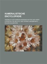 Kameralistische Encyclopädie; Handbuch der Kameralwissenschaften und ihrer Literatur für Rechts- und Verwaltungsbeamte ...,1230021442,9781230021447
