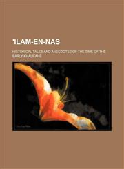 'Ilam-en-nas; historical tales and anecdotes of the time of the early khalifahs,1150325100,9781150325106