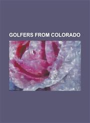 Golfers from Colorado Craig Stadler, David Duval, Derek Tolan, Dow Finsterwald, Ed Dudley, Esteban Toledo, Gary Hallberg, Gary McCord, Holli,1155976479,9781155976471