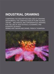 Industrial Drawing (Volume 2); Comprising the Description and Uses of Drawing Instruments, the Construction of Plane Figures, Tinting Mechanical and Topographical Drawing. for the Use of High Schools, Academies, and Scientific Schools,1150671386,9781150671388