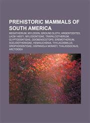 Prehistoric mammals of South America Megatherium, Mylodon, Ground sloth, Argentodites, LACM 149371, Mylodontidae, Trapalcotherium,1157265162,9781157265160