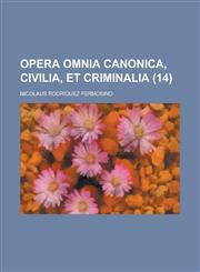 Opera Omnia canonica, civilia, et criminalia Volume 14,1234410443,9781234410445