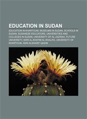 Education in Sudan Education in Khartoum, Museums in Sudan, Schools in Sudan, Sudanese educators, Universities and colleges in Sudan,115709368X,9781157093688