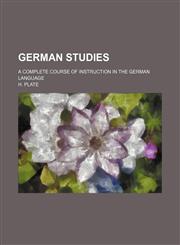 German studies; a complete course of instruction in the German language,1236264738,9781236264732