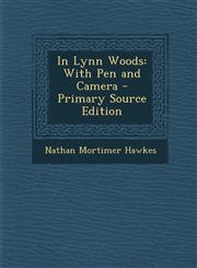 In Lynn Woods With Pen and Camera - Primary Source Edition,129324239X,9781293242391