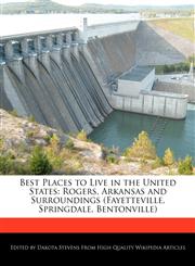 Best Places to Live in the United States Rogers, Arkansas and Surroundings (Fayetteville, Springdale, Bentonville),1171173504,9781171173502