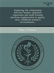 Exploring the relationship between teacher education experience and child-focused practices implemented in quality early childhood inclusive environments .,1249061504,9781249061502