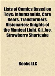 Lists of Comics Based on Toys Inhumanoids, Care Bears, Transformers, Visionaries: Knights of the Magical Light, G.i. Joe, Strawberry Shortcake,1155458338,9781155458335