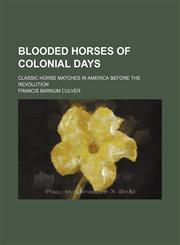 Blooded Horses of Colonial Days; Classic Horse Matches in America Before the Revolution,1151344532,9781151344533