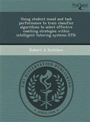 Using student mood and task performance to train classifier algorithms to select effective coaching strategies within intelligent tutoring systems (ITS).,1243779853,9781243779854