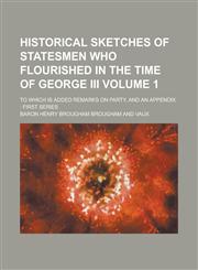 Historical Sketches of Statesmen Who Flourished in the Time of George III; To Which Is Added Remarks on Party, and an Appendix First Series Volume 1,1154208117,9781154208115