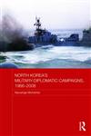 North Korea's Military-Diplomatic Campaigns, 1966-2008,041544943X,9780415449434