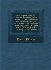 Old English Country Dances Gathered from Scarce Printed Collections, and from Manuscripts. with Illustrative Notes and a Bibliography of English Country Dance Music - Primary Source Edition,1295823292,9781295823291