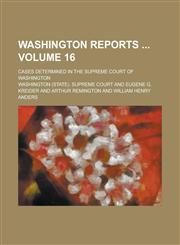 Washington Reports; Cases Determined in the Supreme Court of Washington Volume 16,1234135353,9781234135355