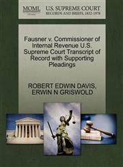 Fausner v. Commissioner of Internal Revenue U.S. Supreme Court Transcript of Record with Supporting Pleadings,1270622927,9781270622925