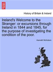 Ireland's Welcome to the Stranger or excursions through Ireland in 1844 and 1845, for the purpose of investigating the condition of the poor.,1240924526,9781240924523