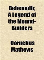 Behemoth; A Legend of the Mound-Builders,1154636372,9781154636376