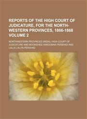 Reports of the High Court of Judicature, for the North-Western Provinces, 1866-1868 Volume 2,1130887960,9781130887969