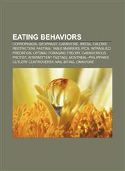 Eating behaviors Coprophagia, Geophagy, Carnivore, Inedia, Calorie restriction, Fasting, Table manners, Pica, Intraguild predation,115737087X,9781157370871