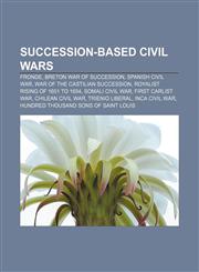 Succession-based civil wars Fronde, Breton War of Succession, Spanish Civil War, War of the Castilian Succession,1157704956,9781157704959