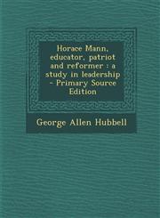 Horace Mann, Educator, Patriot and Reformer A Study in Leadership,1289823561,9781289823566