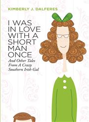 I Was in Love With a Short Man Once And other tales from a Crazy Southern Irish Gal,1770678875,9781770678873