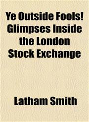 Ye Outside Fools! Glimpses Inside the London Stock Exchange,1152145355,9781152145351