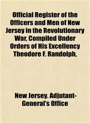 Official Register of the Officers and Men of New Jersey in the Revolutionary War, Compiled Under Orders of His Excellency Theodore F. Randolph,,115341175X,9781153411752