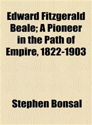 Edward Fitzgerald Beale; A Pioneer in the Path of Empire, 1822-1903,1154690962,9781154690965
