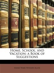Home, School, and Vacation; a Book of Suggestions,1148343857,9781148343853