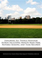 Exploring All Things Houston Astros Including Minute Maid Park, Notable Seasons, and Team Records,1241705119,9781241705114