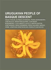 Uruguayan people of Basque descent Diego Forlán, Alfredo Zitarrosa, Pedro Bordaberry, José Mujica, Sebastián Eguren, Juan María Bordaberry,1233074717,9781233074716