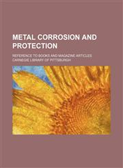 Metal Corrosion and Protection; Reference to Books and Magazine Articles,1151616125,9781151616128