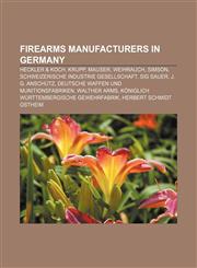 Firearms manufacturers in Germany Heckler & Koch, Krupp, Mauser, Weihrauch, Simson, Schweizerische Industrie Gesellschaft, SIG Sauer,1156472385,9781156472385