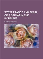 'Twixt France and Spain;  or A spring in the Pyrenees,1150738391,9781150738395