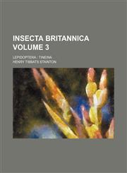 Insecta britannica Volume 3; Lepidoptera  Tineina,1152971611,9781152971615