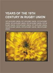 Years of the 19th Century in Rugby Union 1870 in Rugby Union, 1871 in Rugby Union, 1872 in Rugby Union, 1873 in Rugby Union,1156052122,9781156052129