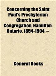 Concerning the Saint Paul's Presbyterian Church and Congregation, Hamilton, Ontario, 1854-1904. --,1152881175,9781152881174